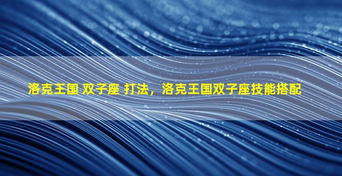 洛克王国 双子座 打法，洛克王国双子座技能搭配